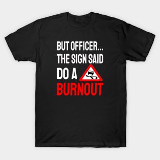 But Officer the Sign Said Do a Burnout T-Shirt